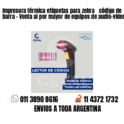 Impresora térmica etiquetas para zebra  código de barra - Venta al por mayor de equipos de audio-video
